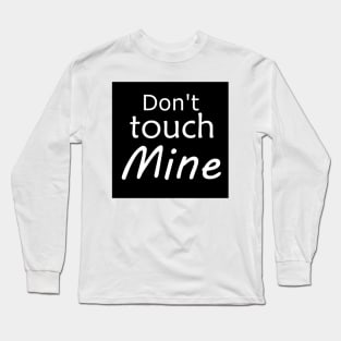 Don't touch mine Long Sleeve T-Shirt